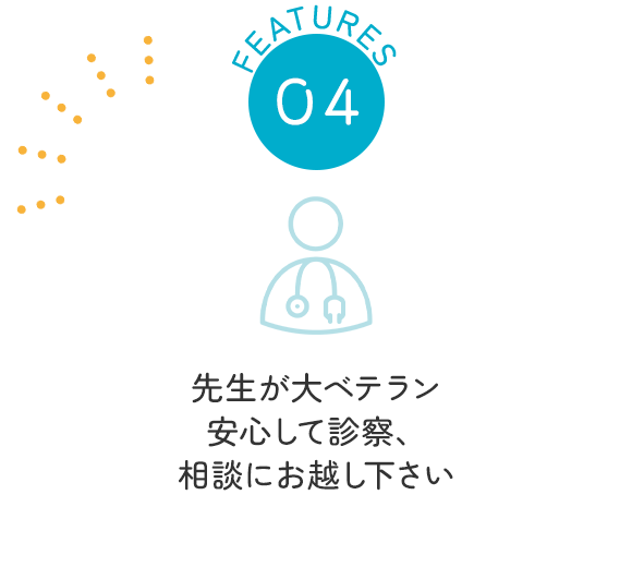 FEATURES04　先生が大ベテラン　安心して診察、相談にお越し下さい
